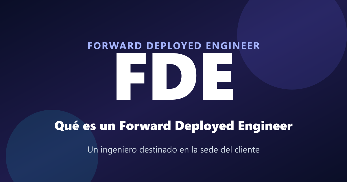 ¿Qué es un FDE? El auge del Forward Deployed Engineer