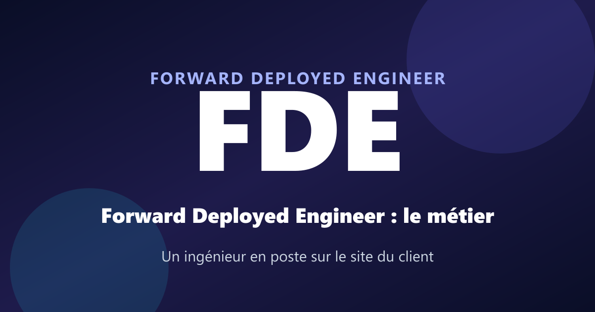 Qu'est-ce qu'un FDE ? Le boom du Forward Deployed Engineer
